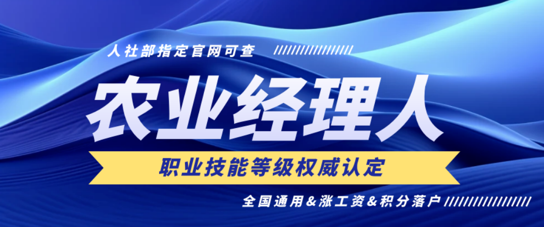【考證】農(nóng)業(yè)經(jīng)理人技能證（第22期）11月15日?qǐng)?bào)名截止，12月考試